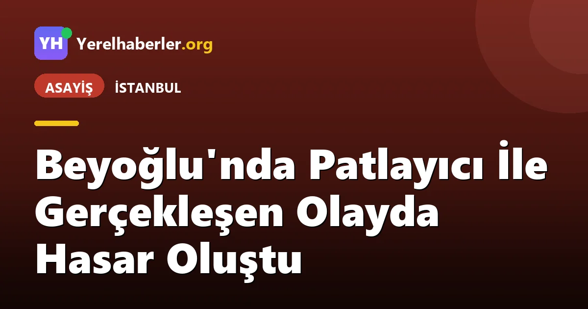 Beyoğlu'nda Patlayıcı İle Gerçekleşen Olayda Hasar Oluştu