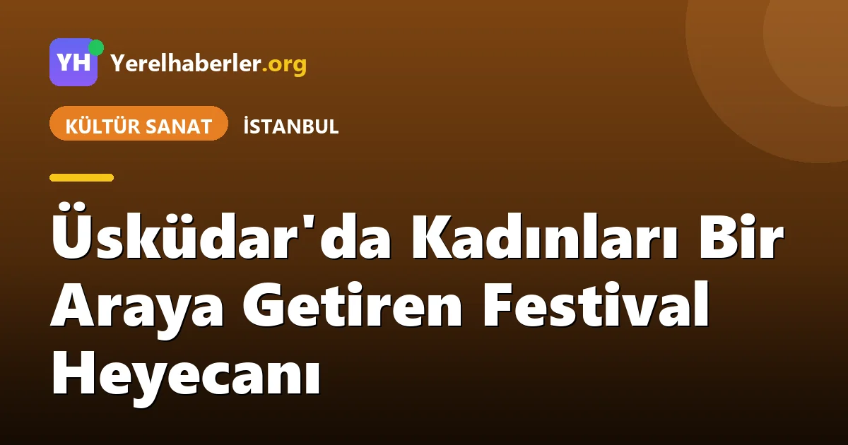 Üsküdar'da Kadınları Bir Araya Getiren Festival Heyecanı