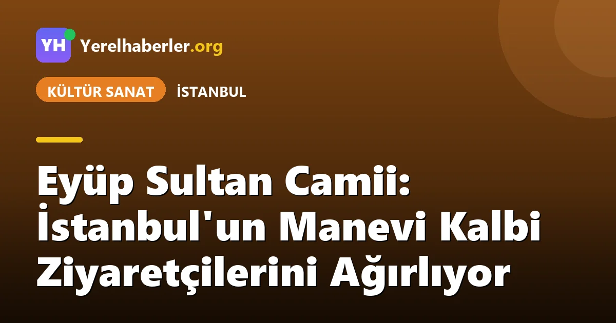 Eyüp Sultan Camii: İstanbul'un Manevi Kalbi Ziyaretçilerini Ağırlıyor