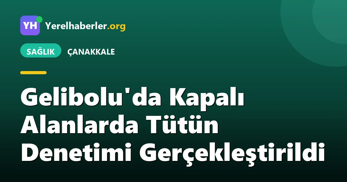 Gelibolu'da Kapalı Alanlarda Tütün Denetimi Gerçekleştirildi