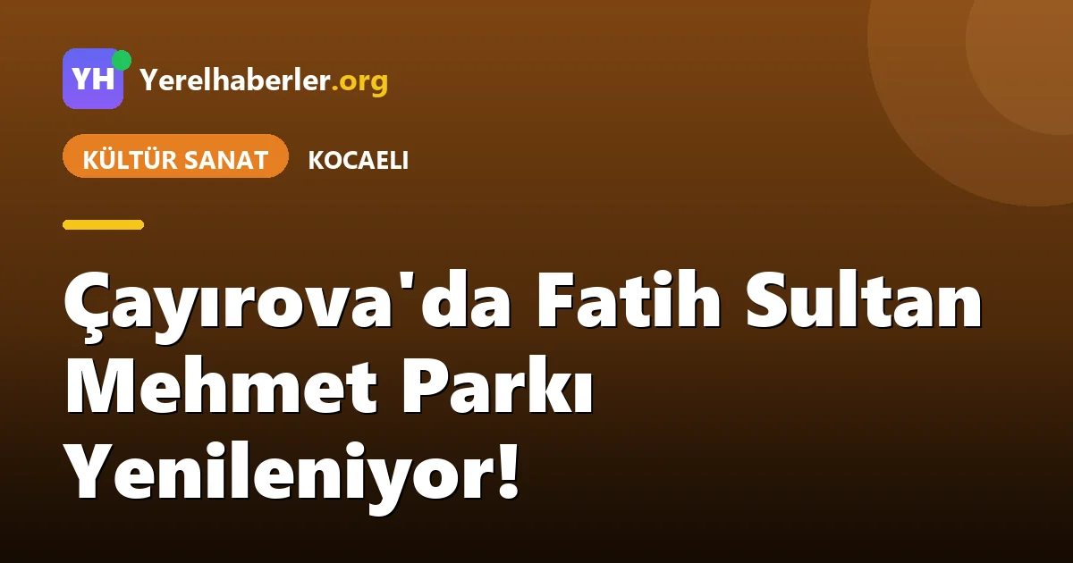 Çayırova'da Fatih Sultan Mehmet Parkı Yenileniyor!