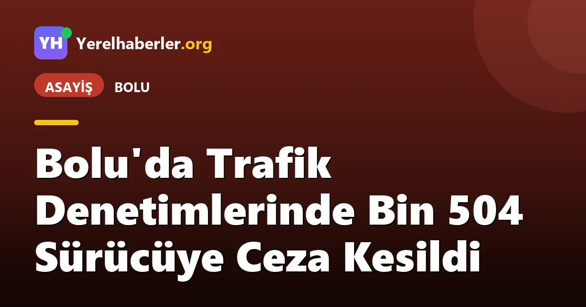 Bolu'da Trafik Denetimlerinde Bin 504 Sürücüye Ceza Kesildi