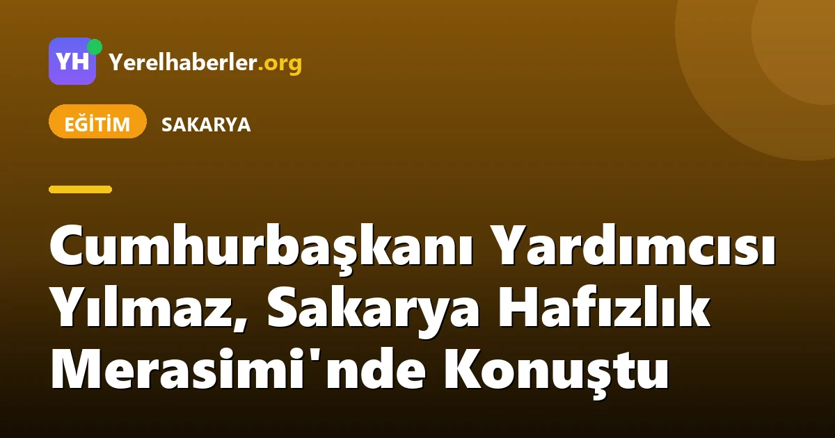 Cumhurbaşkanı Yardımcısı Yılmaz, Sakarya Hafızlık Merasimi'nde Konuştu