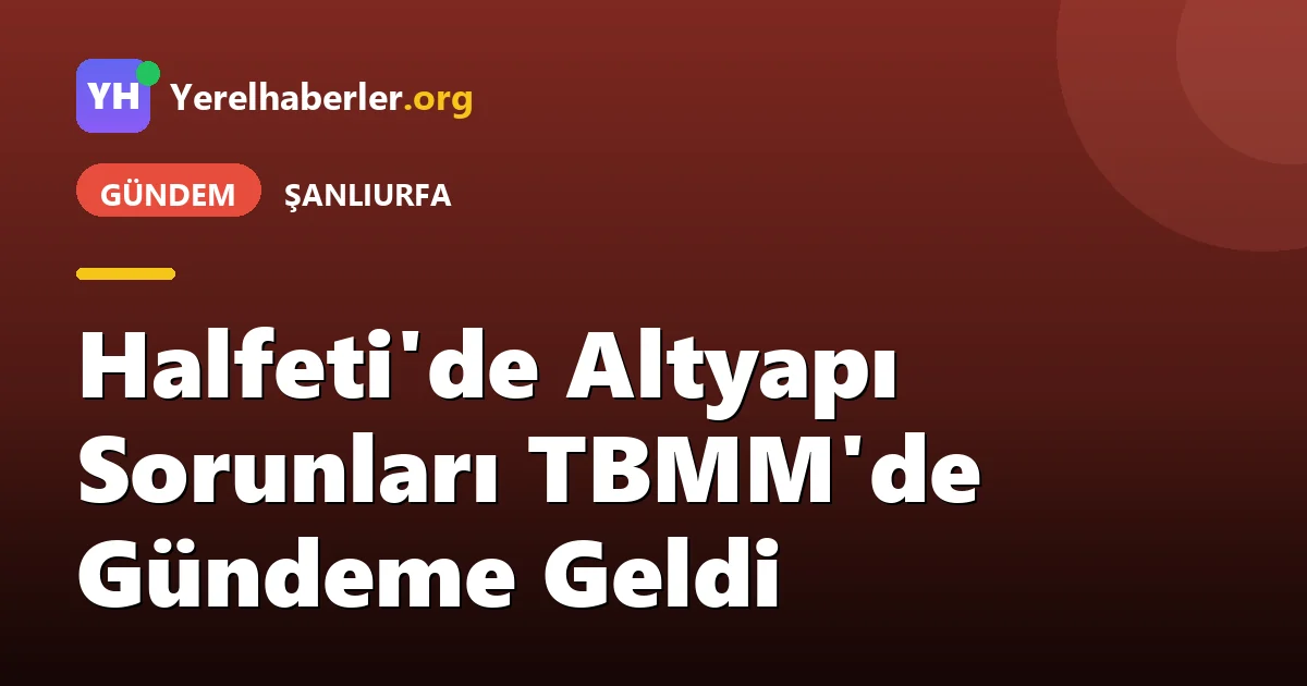 Halfeti'de Altyapı Sorunları TBMM'de Gündeme Geldi