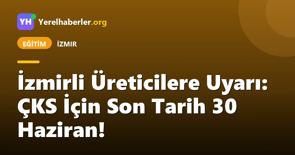 İzmirli Üreticilere Uyarı: ÇKS İçin Son Tarih 30 Haziran!
