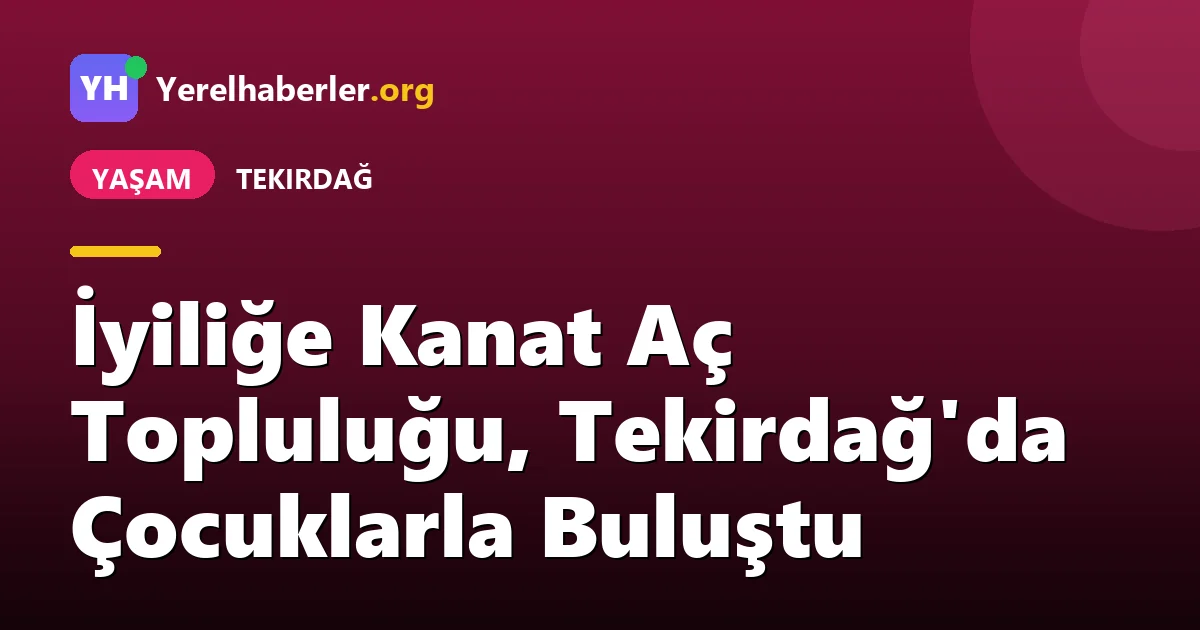 İyiliğe Kanat Aç Topluluğu, Tekirdağ'da Çocuklarla Buluştu