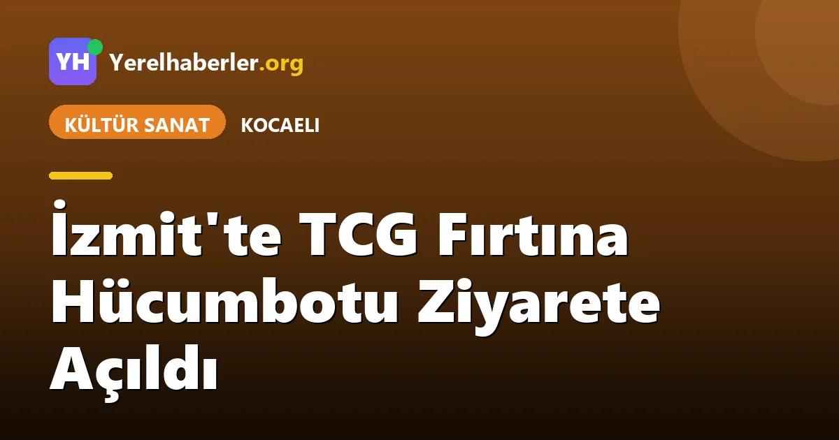 İzmit'te TCG Fırtına Hücumbotu Ziyarete Açıldı