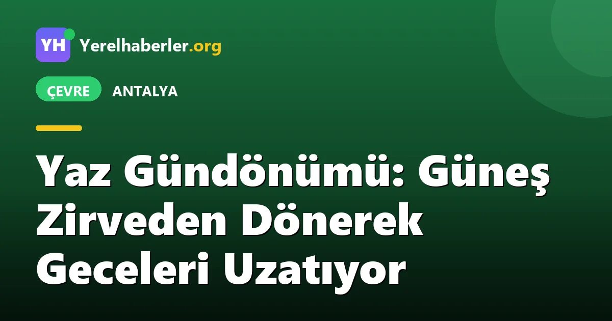 Yaz Gündönümü: Güneş Zirveden Dönerek Geceleri Uzatıyor