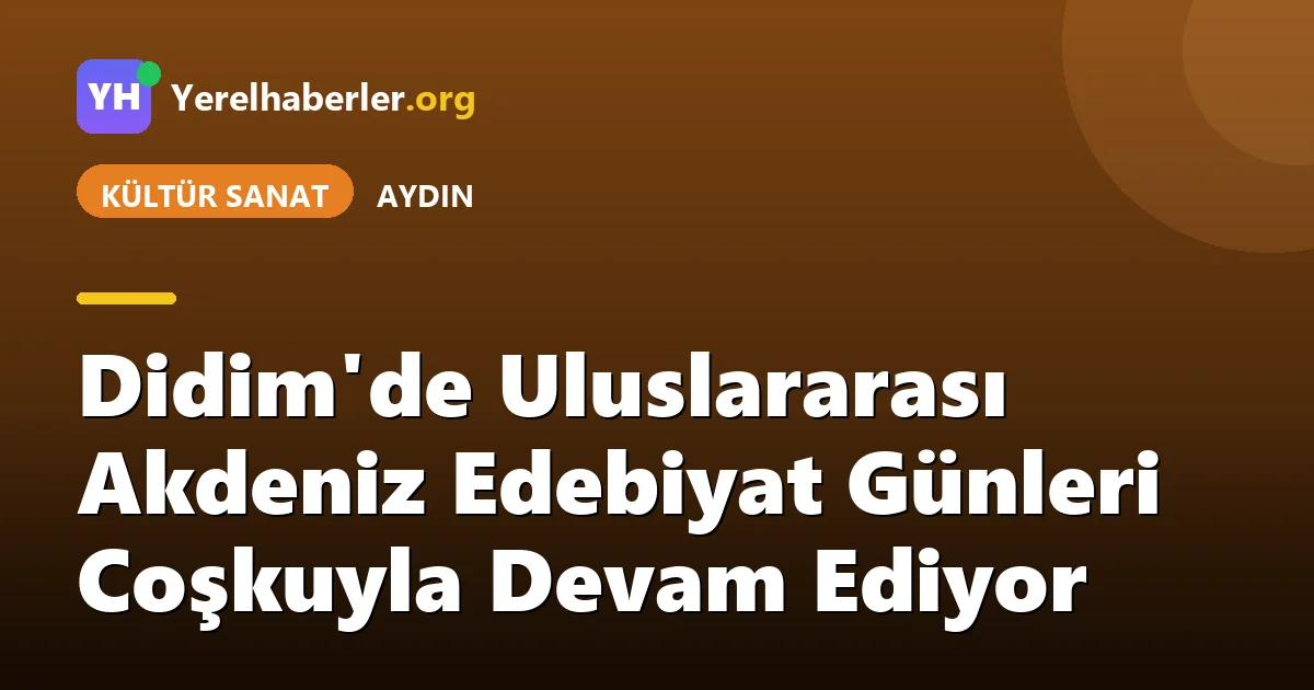 Didim'de Uluslararası Akdeniz Edebiyat Günleri Coşkuyla Devam Ediyor