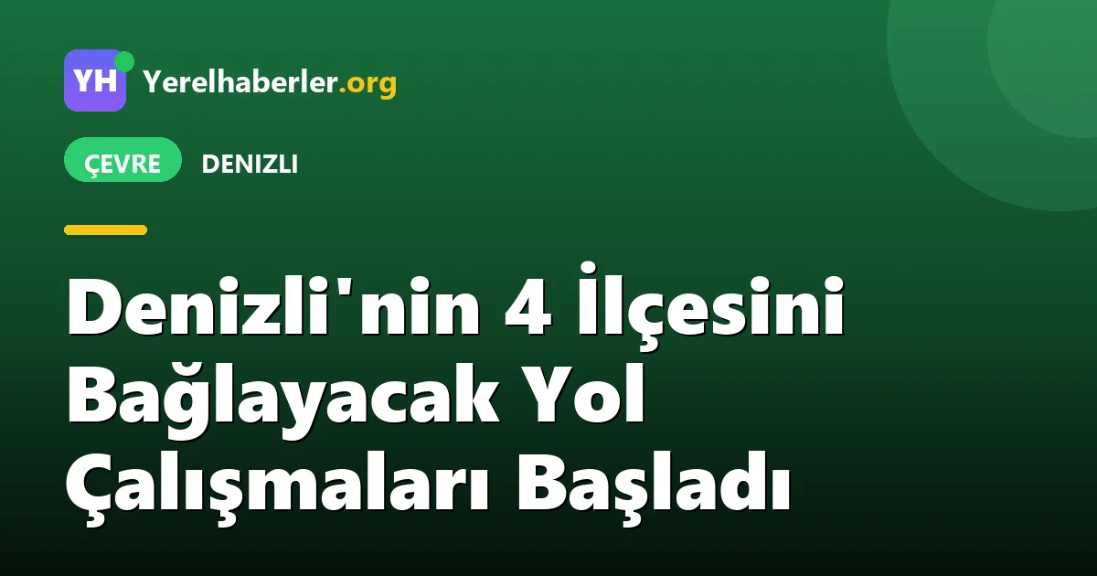 Denizli'nin 4 İlçesini Bağlayacak Yol Çalışmaları Başladı