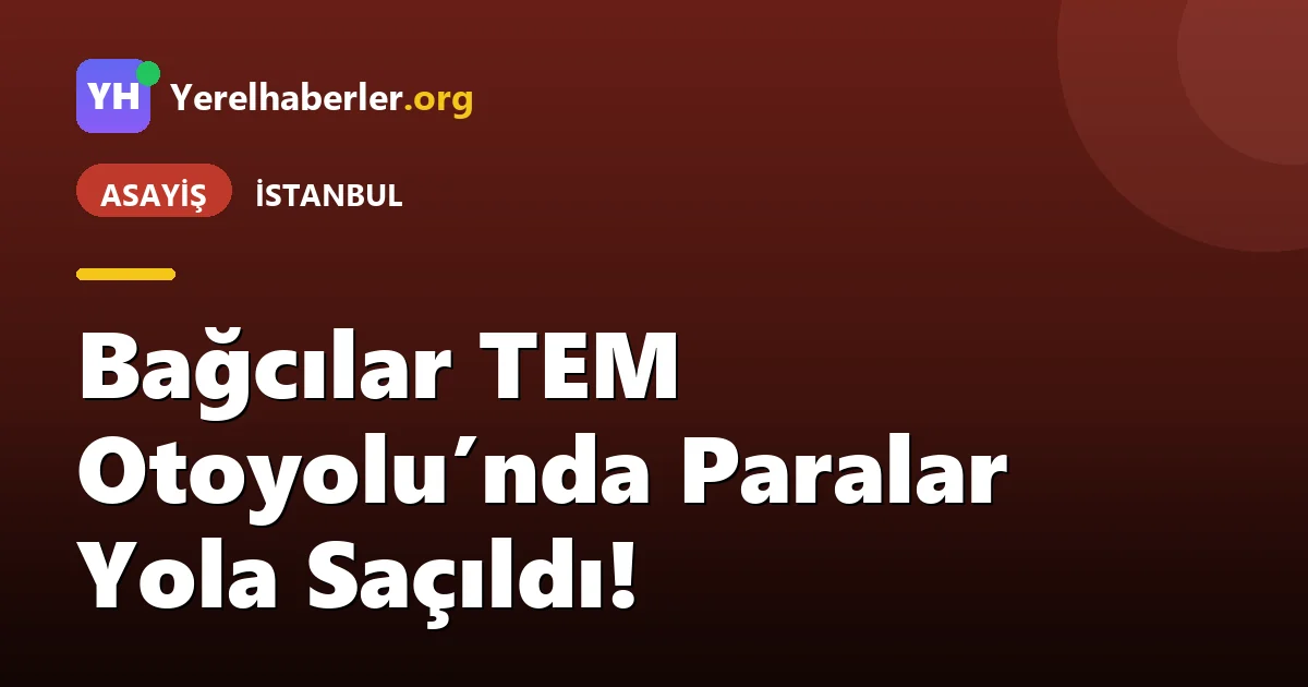 Bağcılar TEM Otoyolu’nda Paralar Yola Saçıldı!