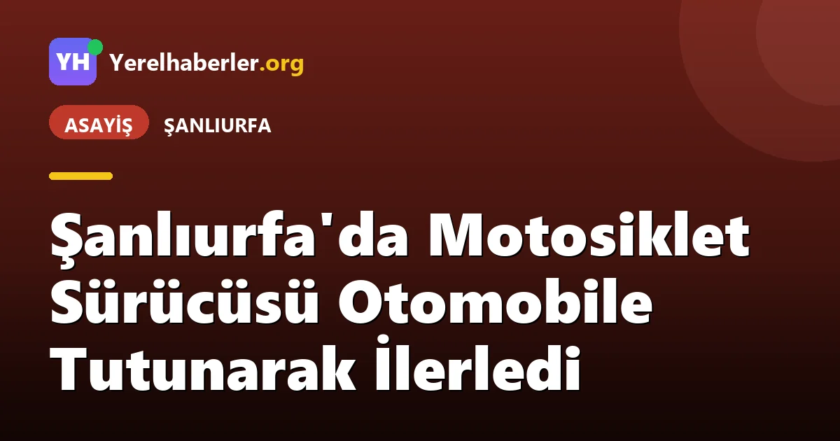 Şanlıurfa'da Motosiklet Sürücüsü Otomobile Tutunarak İlerledi