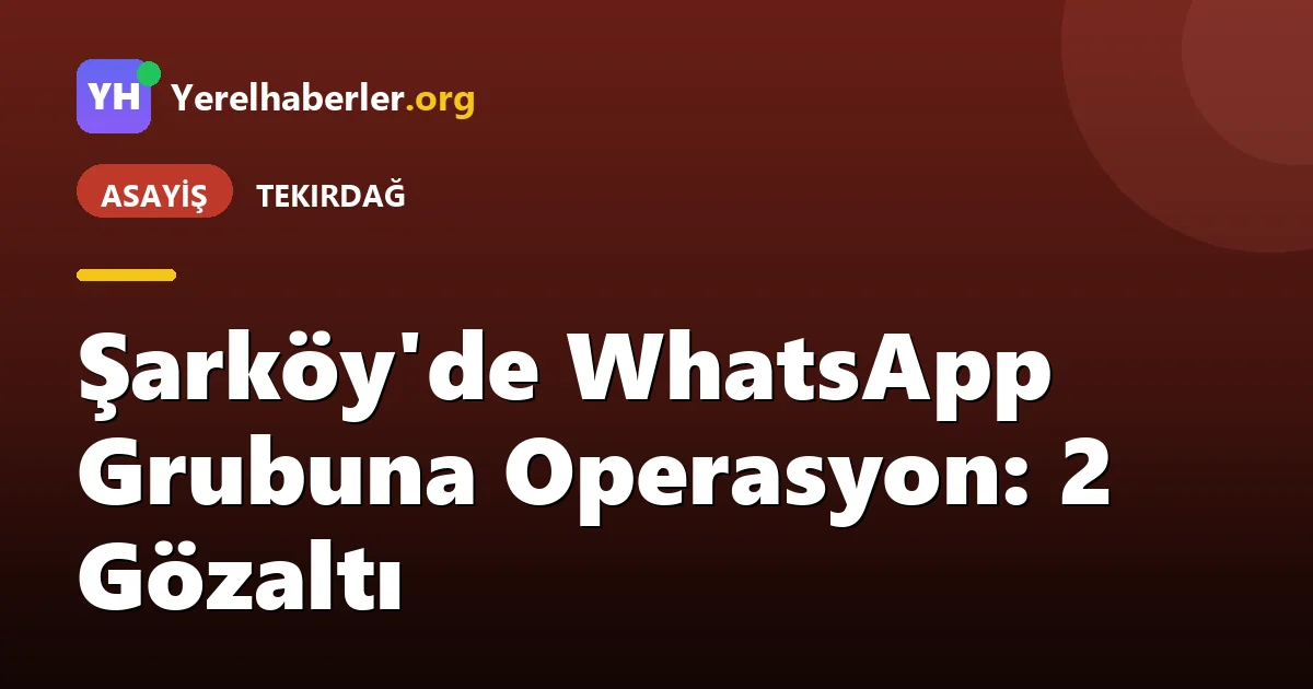 Şarköy'de WhatsApp Grubuna Operasyon: 2 Gözaltı