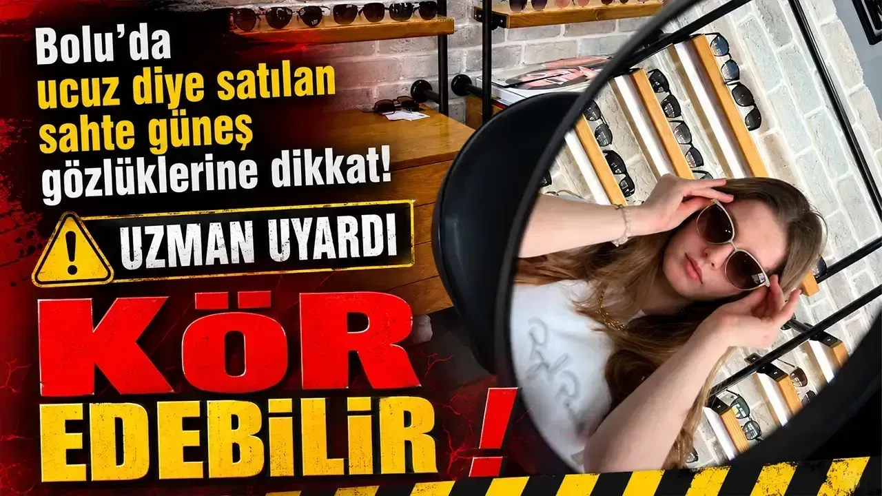 Bolu'da Sahte Güneş Gözlüklerine Dikkat! Uzmanlar Uyarıyor