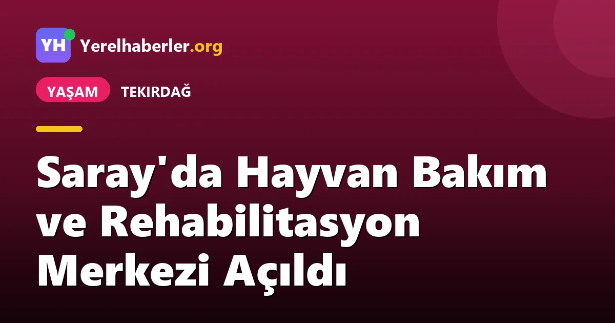 Saray'da Hayvan Bakım ve Rehabilitasyon Merkezi Açıldı