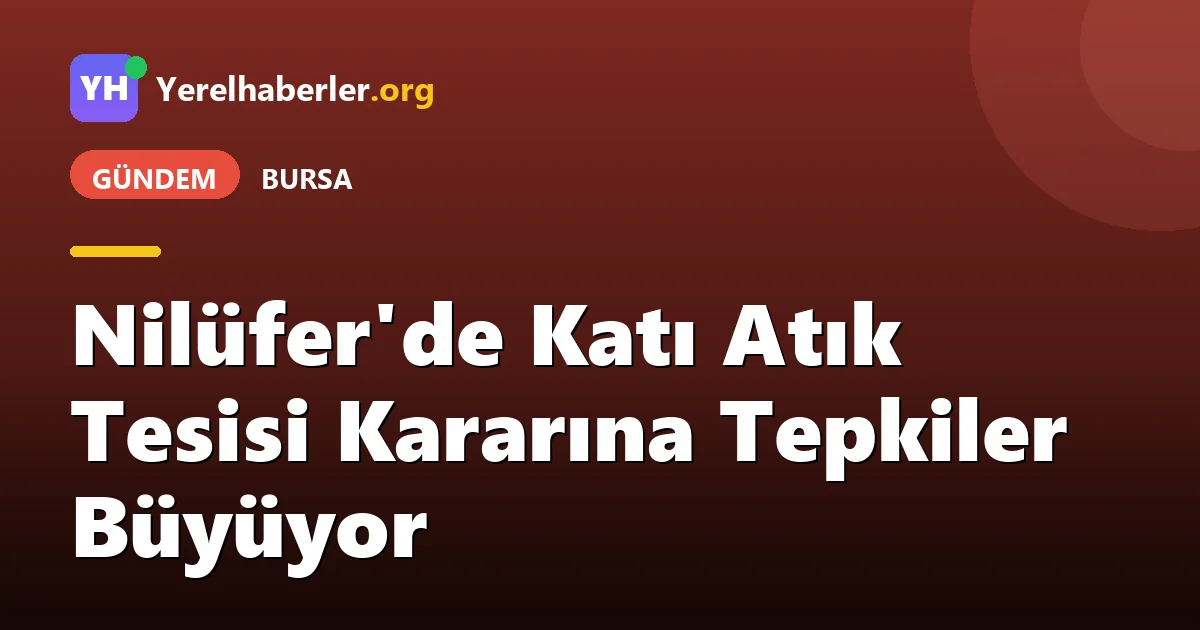 Nilüfer'de Katı Atık Tesisi Kararına Tepkiler Büyüyor